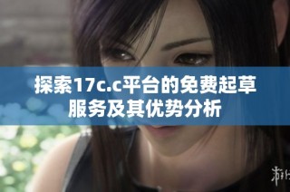 探索17c.c平台的免费起草服务及其优势分析