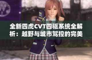 全新四虎CVT四驱系统全解析：越野与城市驾控的完美结合