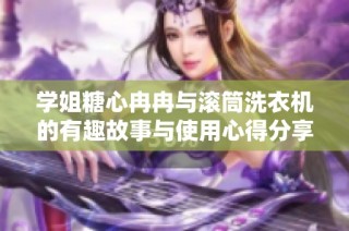 学姐糖心冉冉与滚筒洗衣机的有趣故事与使用心得分享
