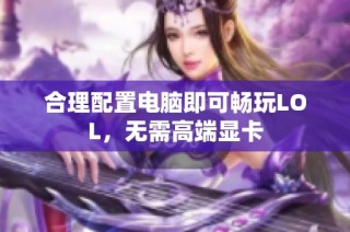 合理配置电脑即可畅玩LOL，无需高端显卡