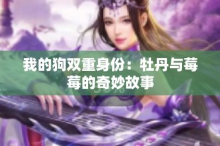 我的狗双重身份：牡丹与莓莓的奇妙故事