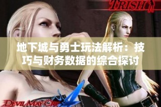 地下城与勇士玩法解析：技巧与财务数据的综合探讨