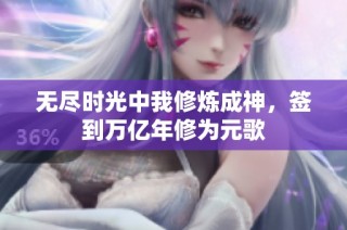 无尽时光中我修炼成神，签到万亿年修为元歌