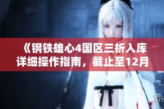 《钢铁雄心4国区三折入库详细操作指南，截止至12月5日》