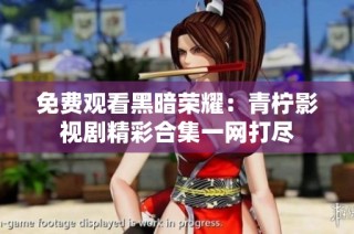 免费观看黑暗荣耀：青柠影视剧精彩合集一网打尽