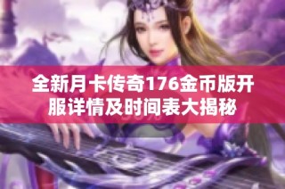 全新月卡传奇176金币版开服详情及时间表大揭秘