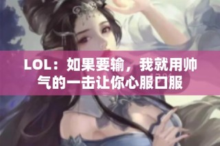 LOL：如果要输，我就用帅气的一击让你心服口服