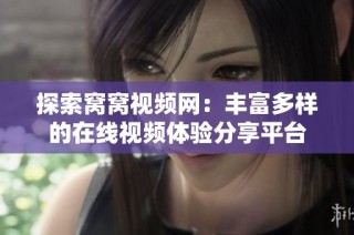 探索窝窝视频网：丰富多样的在线视频体验分享平台