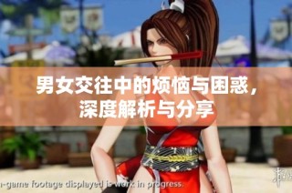男女交往中的烦恼与困惑，深度解析与分享