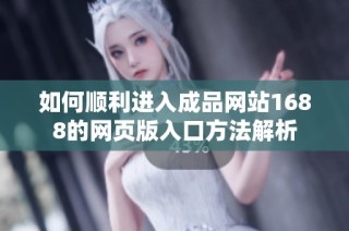 如何顺利进入成品网站1688的网页版入口方法解析