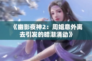 《幽影夜神2：周姐意外离去引发的暗潮涌动》