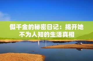 假千金的秘密日记：揭开她不为人知的生活真相