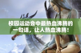 校园运动会中最热血沸腾的一句话，让人热血沸腾！