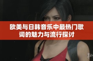 欧美与日韩音乐中最热门歌词的魅力与流行探讨
