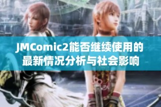 JMComic2能否继续使用的最新情况分析与社会影响