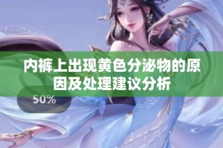 内裤上出现黄色分泌物的原因及处理建议分析