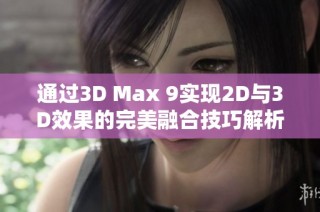 通过3D Max 9实现2D与3D效果的完美融合技巧解析