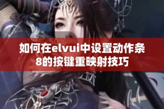 如何在elvui中设置动作条8的按键重映射技巧
