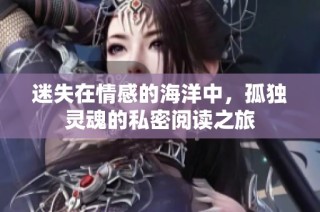 迷失在情感的海洋中，孤独灵魂的私密阅读之旅