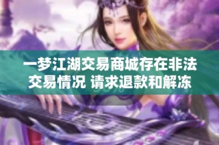 一梦江湖交易商城存在非法交易情况 请求退款和解冻银票