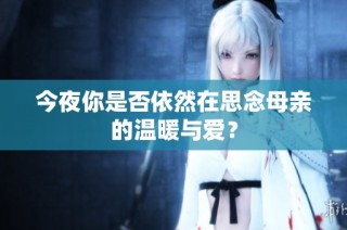 今夜你是否依然在思念母亲的温暖与爱？