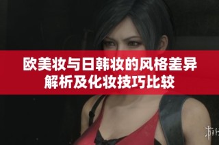 欧美妆与日韩妆的风格差异解析及化妆技巧比较