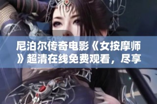 尼泊尔传奇电影《女按摩师》超清在线免费观看，尽享视听盛宴