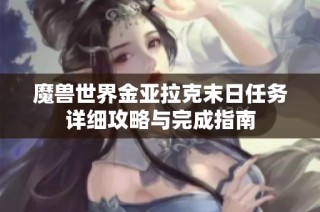 魔兽世界金亚拉克末日任务详细攻略与完成指南