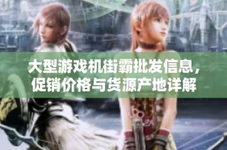 大型游戏机街霸批发信息，促销价格与货源产地详解