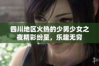 四川地区火热的少男少女之夜精彩纷呈，乐趣无穷