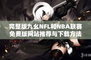 完整版九幺NFL和NBA联赛免费版网站推荐与下载方法