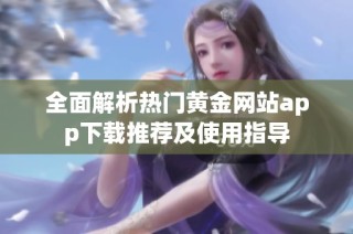 全面解析热门黄金网站app下载推荐及使用指导