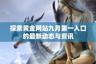 探索黄金网站九月第一入口的最新动态与资讯
