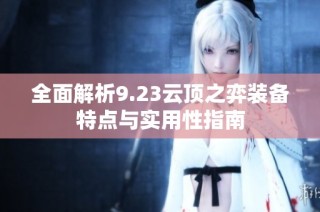 全面解析9.23云顶之弈装备特点与实用性指南
