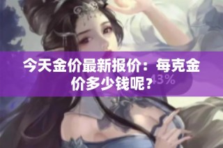今天金价最新报价：每克金价多少钱呢？