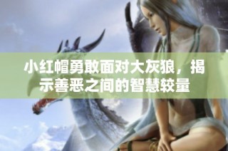 小红帽勇敢面对大灰狼，揭示善恶之间的智慧较量