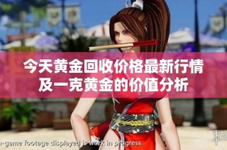 今天黄金回收价格最新行情及一克黄金的价值分析