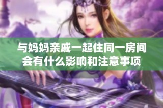 与妈妈亲戚一起住同一房间会有什么影响和注意事项