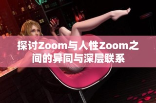 探讨Zoom与人性Zoom之间的异同与深层联系