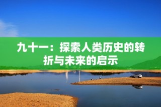 九十一：探索人类历史的转折与未来的启示