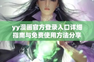 yy漫画官方登录入口详细指南与免费使用方法分享