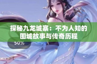 探秘九龙城寨：不为人知的围城故事与传奇历程