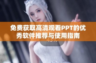 免费获取高清观看PPT的优秀软件推荐与使用指南