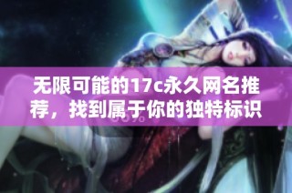 无限可能的17c永久网名推荐，找到属于你的独特标识