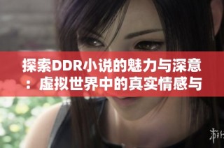 探索DDR小说的魅力与深意：虚拟世界中的真实情感与冒险