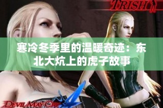 寒冷冬季里的温暖奇迹：东北大炕上的虎子故事