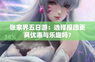 张家界五日游：选择报团更具优惠与乐趣吗？