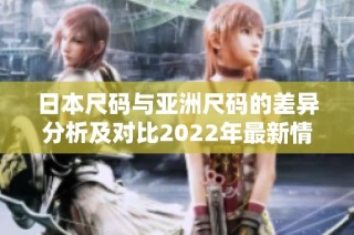 日本尺码与亚洲尺码的差异分析及对比2022年最新情况