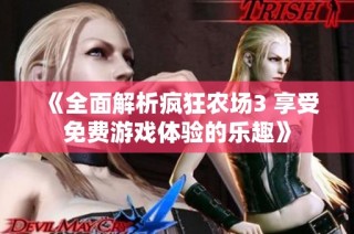 《全面解析疯狂农场3 享受免费游戏体验的乐趣》