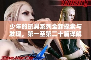 少年的玩具系列全新探索与发现，第一至第二十篇详解